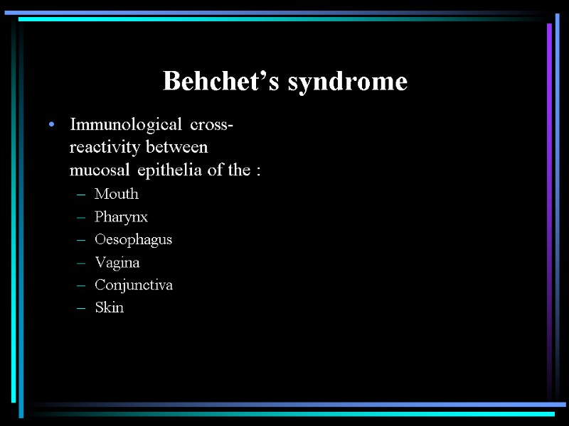Behchet’s syndrome Immunological cross-reactivity between mucosal epithelia of the : Mouth Pharynx Oesophagus Vagina